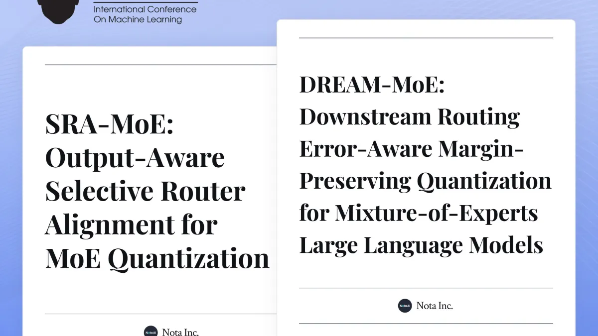 Nota AI Has Two MoE Quantization Papers Accepted at ICML 2026 Workshop, Demonstrating Global Competitiveness in Large-Scale AI Optimization