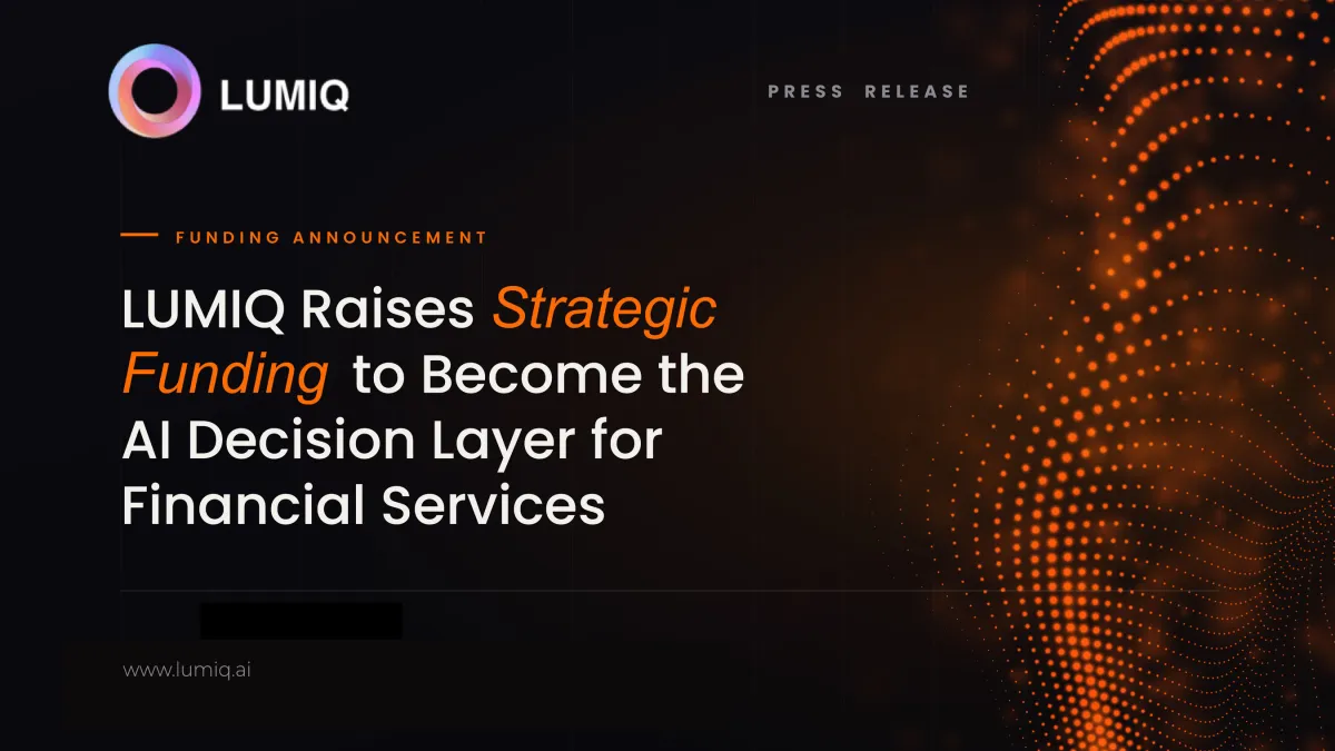 LUMIQ Raises Strategic Funding to Become the AI Decision Layer for Financial Services