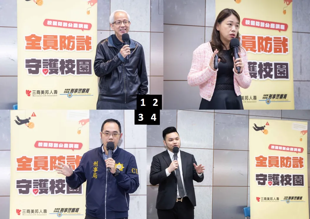 (1)： 三商美邦人壽楊弘毅獨立董事為「全員防詐 守護校園」公益講座首場活動致詞，並表示未來將持續攜手警政單位推動校園防詐教育，提升學生防詐與風險意識。(2) 台灣金融研訓院講師麥瑋玲以自身專業與豐富經驗，剖析大學生易落入的詐騙陷阱。(3) 刑事警察局偵查員魏培倫出席「全員防詐 守護校園」公益講座開場致詞，呼籲學生提高警覺，建立正確防詐觀念。(4)三商美邦人壽業務經理唐劭樺則分享日常生活中的風險情境，引導學生建立基礎的保障觀念。