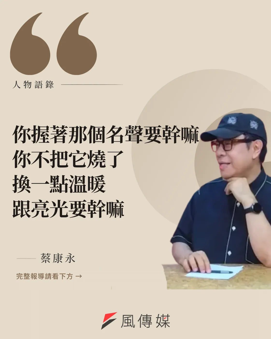 你握著那個名聲要幹嘛 你不把它燒了 換一點溫暖 跟亮光要幹嘛（風傳媒製）